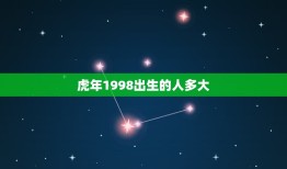 虎年1998出生的人多大，虎年出生的人多大