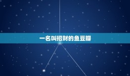 一名叫招财的鱼豆瓣，招财鱼 为什么会取名叫招财鱼