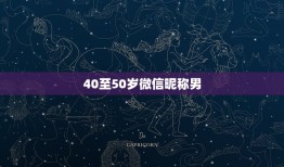 40至50岁微信昵称男，40岁男人微信昵称