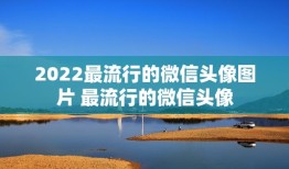 2022最流行的微信头像图片 最流行的微信头像