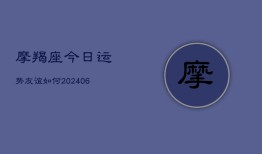 摩羯座今日运势友谊如何(20240613)