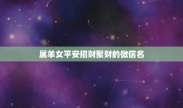 属羊女平安招财聚财的微信名，我属羊取什么微信名最好