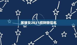 属猪女2021招财微信名，我属猪用什么微信名能带好运