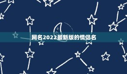 网名2022最新版的情侣名，新款情侣网名2021