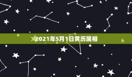 2021年5月1日黄历属相，老黄历2021年大利方向