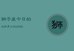 狮子座今日的运势男士(20240606)