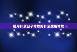 腊月什么日子修坟好什么属相修坟，一月份那天去修坟好