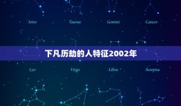 下凡历劫的人特征2002年，历劫的人会有什么现象