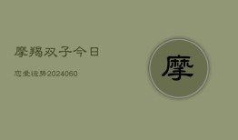 摩羯双子今日恋爱运势(20240606)