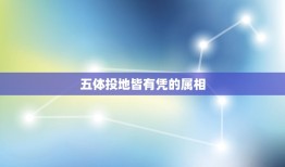 五体投地皆有凭的属相，五体投地皆有凭。猜一生肖？