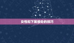 女性和下属相处的技巧，女下属如何和男上司相处呢？