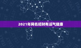 2021年网名招财有运气健康，2021年招财又吉利的狗名字