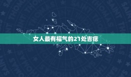 女人最有福气的21处吉痣，女人脸上哪里长痣最好