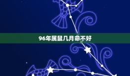 96年属鼠几月命不好，96年属鼠几月命不好农历