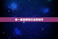 第一星座网每日运势如何，哪里有最全的星座和每日运程数据？