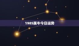 1985属牛今日运势(牛年人财运亨通事业顺利但需注意健康问题)