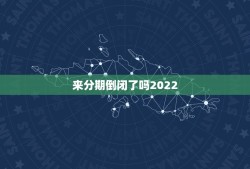 来分期倒闭了吗2022，来分期倒闭了吗