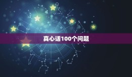 真心话100个问题，玩真心话大冒险该问什么问题