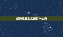 运势流转到乙酉打一生肖，运势流转到乙酉，十七十八正当时。是什么生肖