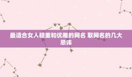 最适合女人稳重和优雅的网名 取网名的几大忌讳