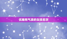 优雅有气质的女孩名字，2021年女孩最佳取名