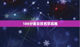 100分秦女孩名字高雅，姓秦的女孩子放什么名字好听、