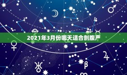 2021年3月份哪天适合剖腹产，2021年4月份剖腹产吉日