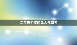 二至三个字简单大气网名，大气的两个字网名