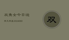 双鱼女今日运势天秤座(20240603)
