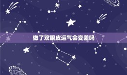 做了双眼皮运气会变差吗，解说：割双眼皮影响运气吗