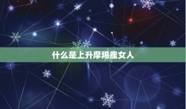 什么是上升摩羯座女人(探秘摩羯座女性的性格特点)