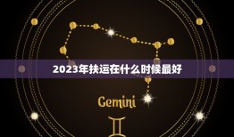 2023年扶运在什么时候最好，扶运有什么讲究和忌讳