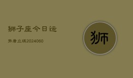 狮子座今日运势唐立琪(20240608)
