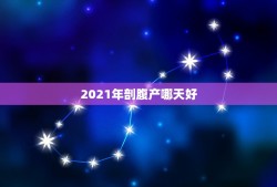 2021年剖腹产哪天好，2021年3月牛宝宝剖腹产吉日