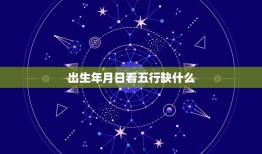 出生年月日看五行缺什么，看出生年月日算五行缺什么