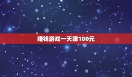 赚钱游戏一天赚100元，哪个赚钱游戏一天可以赚100元以上？