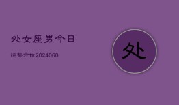 处女座男今日运势方位(20240607)