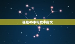 强推45本电竞小甜文，求好看的电竞小甜文 男强女强 游戏剧情多一点那种