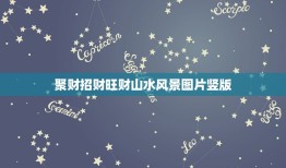 聚财招财旺财山水风景图片竖版，招财聚财的画有哪些？