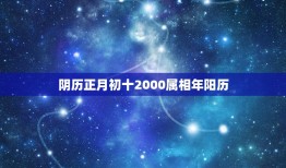 阴历正月初十2000属相年阳历，2000年农历一月初十是什么星座的