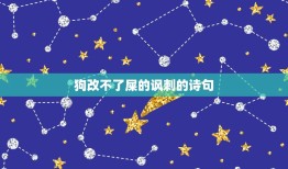 狗改不了屎的讽刺的诗句，形容人本性难移的词语、歇后语、句子、现实中的例