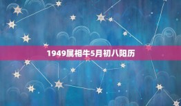 1949属相牛5月初八阳历，1973年属牛阴历5月，初八的命运怎么样？