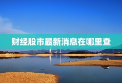 财经股市最新消息在哪里查