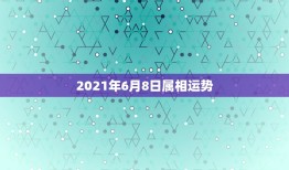 2021年6月8日属相运势，2021年2月6日生肖运势