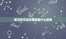 属马的交运时要回避什么属相，属马的6月15交运我想知道今什么时候交运和