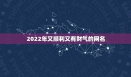 2022年又顺利又有财气的网名 霸气昵称4个字