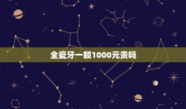 全瓷牙一颗1000元贵吗，全瓷牙价格多少钱一颗？