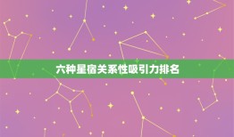 六种星宿关系性吸引力排名，28星宿相互之间的关系