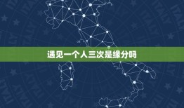 遇见一个人三次是缘分吗，为什么会跟同一个人两三次相遇？