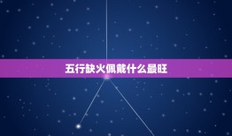 五行缺火佩戴什么最旺，五行金旺缺火戴什么